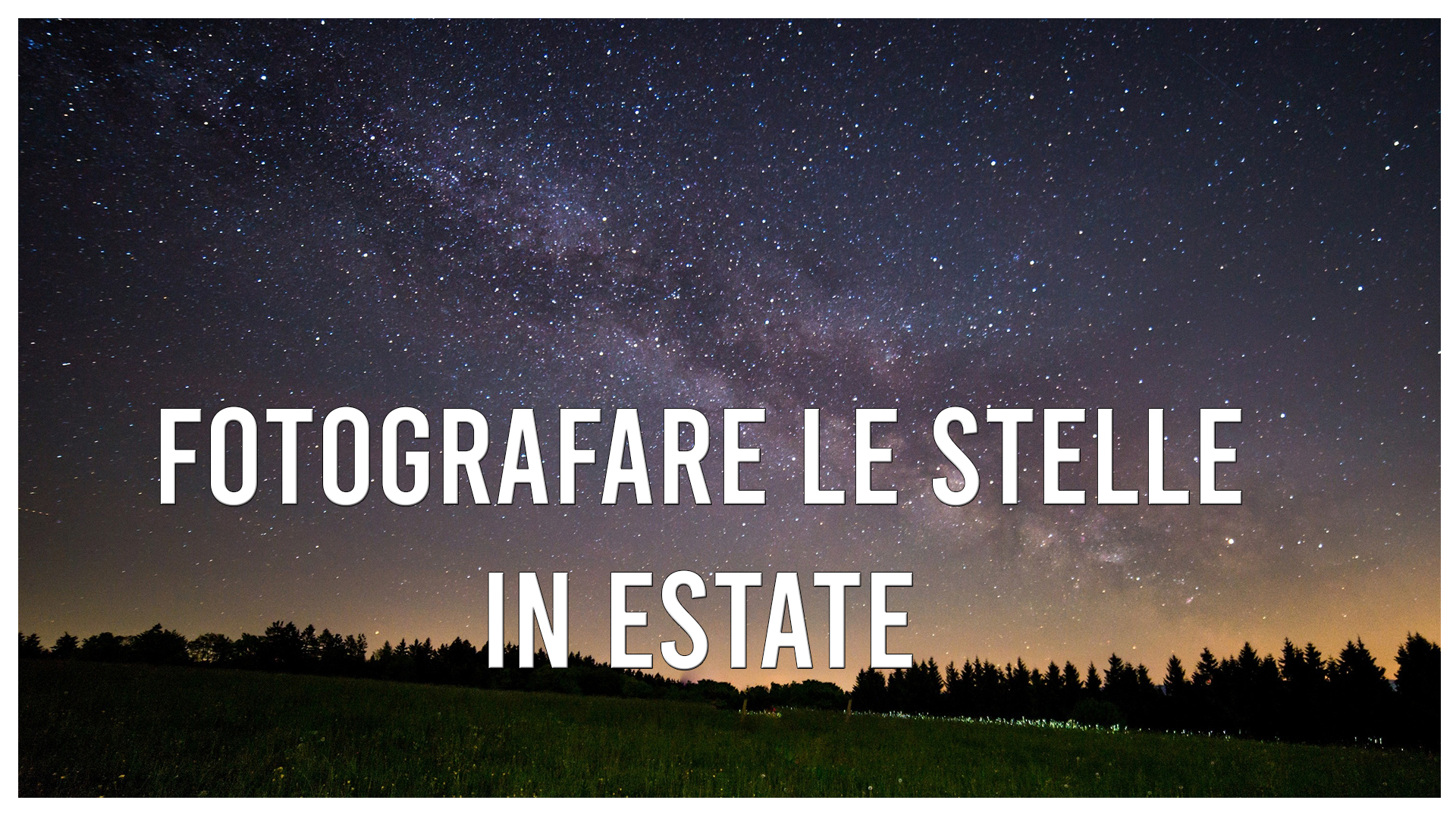 Fotografare la via lattea e le stelle in estate
